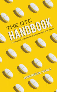 Title: The OTC Handbook: Allergy, Cough, Cold Medicine Advice Book. Medication Guide for symptoms related to Flu, GI, Skin & MORE!, Author: Aaron Hermann