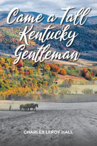 Title: Came A Tall Kentucky Gentleman, Author: Charles LeRoy Hall