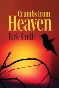 Title: Crumbs from Heaven, Author: Rick N Smith