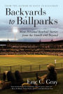 Backyards to Ballparks: More Personal Baseball Stories from the Stands and Beyond