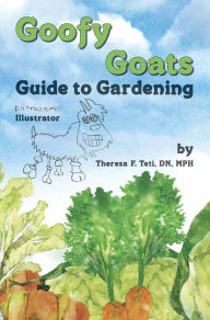 Title: Goofy Goats Guide to Gardening, Author: Theresa F. Teti