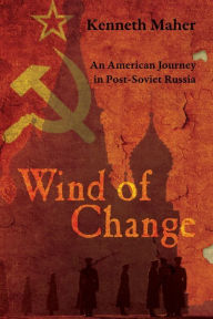 Title: Wind of Change: An American Journey in Post-Soviet Russia, Author: Kenneth Maher