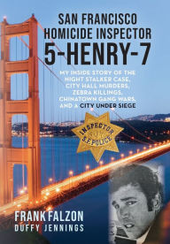 Title: San Francisco Homicide Inspector 5-Henry-7: My Inside Story of the Night Stalker, City Hall Murders, Zebra Killings, Chinatown Gang Wars, and a City Under Siege, Author: Frank Falzon