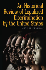 Title: An Historical Review of Legalized Discrimination by the United States, Author: Arthur Perlman
