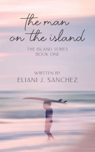 RSC e-Books collections The Man on the Island: The Island Series: Book One by Eliani J. Sanchez, Eliani J. Sanchez English version 9798885908092