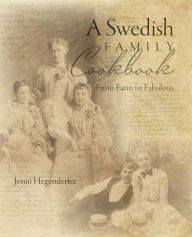 Title: A Swedish Family Cookbook: From Farm to Fabulous, Author: Jonni Hegenderfer