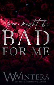 Title: You Might Be Bad For Me, Author: W. Winters