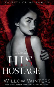 Title: His Hostage (Valetti Crime Family Series #2), Author: Willow Winters