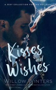 Title: Kisses and Wishes: A Sexy Collection for the Holidays:, Author: Willow Winters