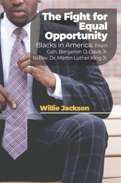 The Fight for Equal Opportunity: Blacks America: From Gen. Benjamin O. Davis Jr. to Rev. Dr. Martin Luther King