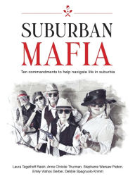 Title: Suburban Mafia: Ten commandments to help navigate life in suburbia., Author: Laura Tegethoff Raish
