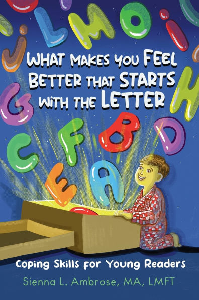 What Makes You Feel Better That Starts with the Letter: Coping Skills for Young Readers