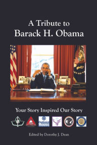 Title: A Tribute to Barack H. Obama: Your Story Inspired Our Story, Author: Dorothy J. Dean