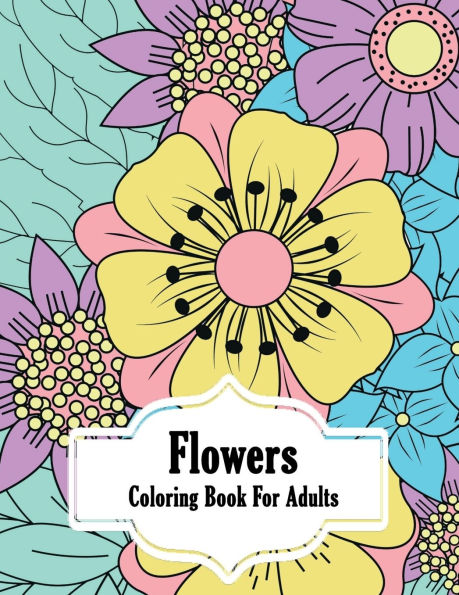 Flowers Coloring Book for Adults: Coloring Book with Flower Designs