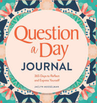 Title: Question a Day Journal: 365 Days to Reflect and Express Yourself, Author: Jaclyn Musselman