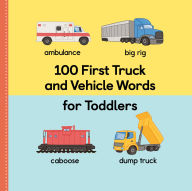 Title: 100 First Truck and Vehicle Words for Toddlers, Author: Rockridge Press