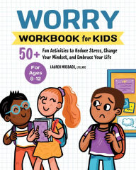 Title: Worry Workbook for Kids: 50+ Fun Activities to Reduce Stress, Change Your Mindset, and Embrace Your Life, Author: Lauren Mosback LPC