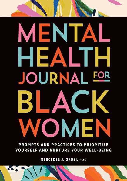 Mental Health Journal for Black Women: Prompts and Practices to Prioritize Yourself and Nurture Your Well-Being