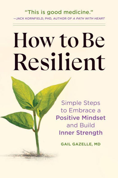 How to Be Resilient: Simple Steps Embrace a Positive Mindset and Build Inner Strength