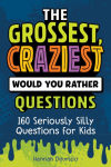 Alternative view 1 of The Grossest, Craziest Would You Rather Questions: 160 Seriously Silly Questions for Kids