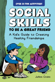 Title: Social Skills to Be a Great Friend: A Kid's Guide to Creating Healthy Friendships, Author: JoAnn Crohn