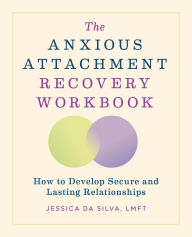 Title: The Anxious Attachment Recovery Workbook: How to Develop Secure and Lasting Relationships, Author: Jessica Da Silva LMFT