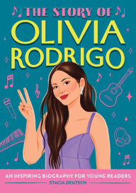 Title: The Story of Olivia Rodrigo: An Inspiring Biography for Young Readers, Author: Stacia Deutsch