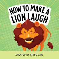 Title: How to Make a Lion Laugh, Author: Chris Cate