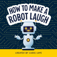 Title: How to Make a Robot Laugh, Author: Chris Cate