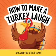 Title: How to Make a Turkey Laugh, Author: Chris Cate