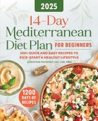 Title: 14-Day Mediterranean Diet Plan for Beginners: 100+ Quick and Easy Recipes to Kick-Start a Healthy Lifestyle, Author: Christine Patorniti RD