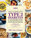 Alternative view 1 of The Complete Type 2 Diabetes Cookbook for Beginners 2025: 150 Easy and Heart-Healthy Recipes