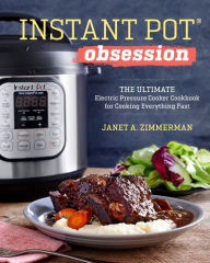 Title: Instant Pot Obsession: The Ultimate Electric Pressure Cooker Cookbook for Cooking Everything Fast, Author: Janet A. Zimmerman