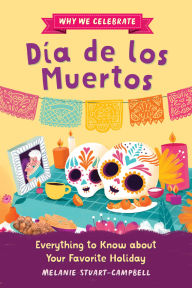 Title: Why We Celebrate Día de los Muertos: Everything to Know about Your Favorite Holiday, Author: Melanie Stuart-Campbell