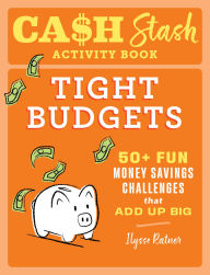 Title: Cash Stash Activity Book: Tight Budgets: 50+ Fun Money Savings Challenges That Add Up Big, Author: Ilysse Ratner