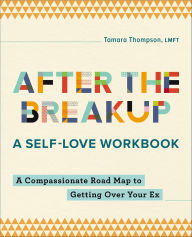 Title: After the Breakup: A Self-Love Workbook: A Compassionate Road Map to Getting Over Your Ex, Author: Tamara Thompson