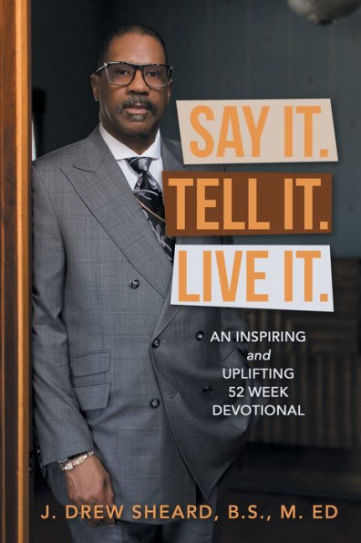 Say It. Tell Live It.: An Inspiring and Uplifting 52 Week Devotional