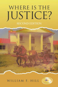 Title: Where is the Justice?: Second Edition, Author: William F. Hill