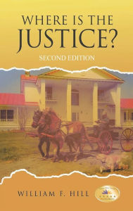 Title: Where is the Justice?: Second Edition, Author: William F Hill