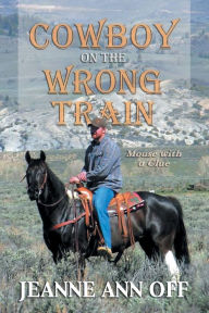 Title: Cowboy on the Wrong Train: Mouse with a Clue, Author: Jeanne Ann Off