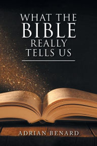 Title: What the Bible Really Tells Us, Author: Adrian Benard