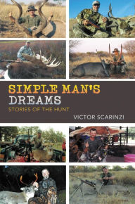 Title: Simple Man'S Dreams: Stories of the Hunt, Author: Victor Scarinzi