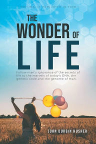 Title: The Wonder Of Life, Author: John Durbin Husher