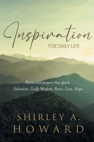 Inspiration for Daily Life: Poems and prayers that spark: Salvation, Godly Wisdom, Peace, Love, Hope