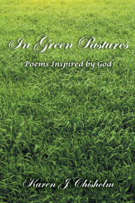 Title: In Green Pastures: Poems Inspired by God, Author: Karen J Chisholm