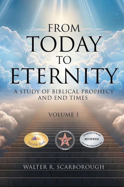 From Today To Eternity: A Study of Biblical Prophecy and End Times Volume 1