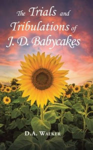 Title: The Trials and Tribulations of J.D. Babycakes, Author: D a Walker