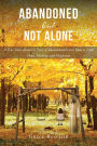 Abandoned but Not Alone: A True Story about the Pain of Abandonment and How to Find Hope, Healing, and Happiness