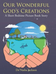 Title: Our Wonderful God's Creations: A Short Bedtime Picture Book Story, Author: De'Nasha Jackson
