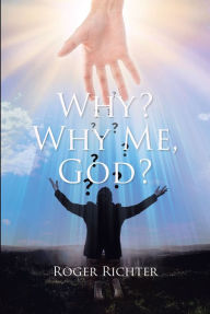 Title: Why? Why Me, God?, Author: Roger Richter